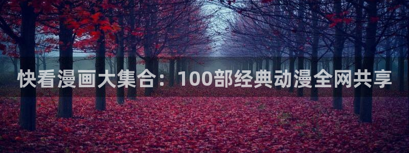 虫虫漫画 网站：快看漫画大集合：100部经典动漫全网共享