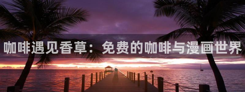 虫虫漫画安全吗：咖啡遇见香草：免费的咖啡与漫画世界